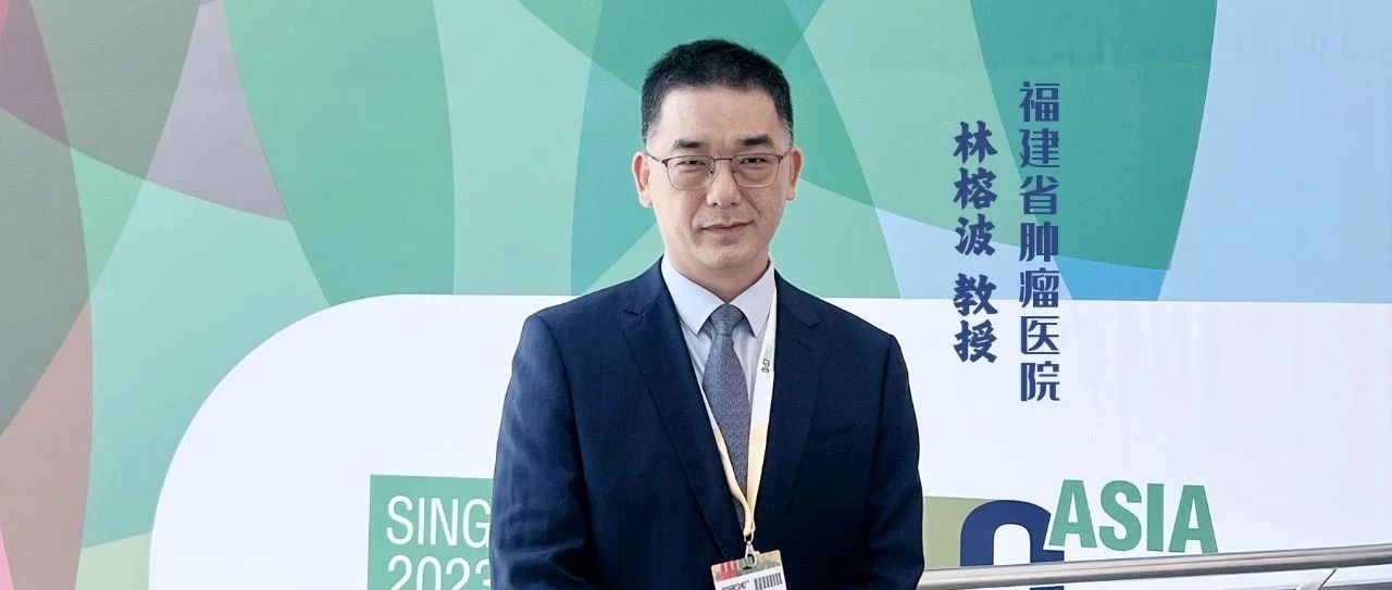 林榕波教授点评福建省肿瘤医院ESMO Asia研究成果：“从临床中来，到临床中去”