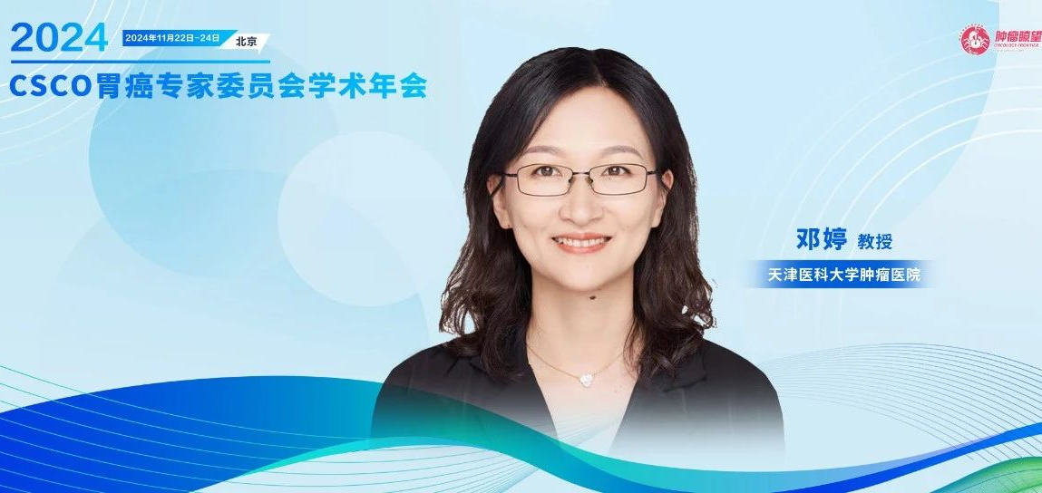邓婷教授：胃癌ADC药物联合策略方向与进展 丨CSCO胃癌专委会年会