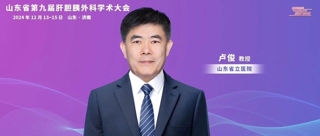 卢俊教授：深耕肝胆胰外科，引领学科发展丨山东省肝胆胰外科学术大会