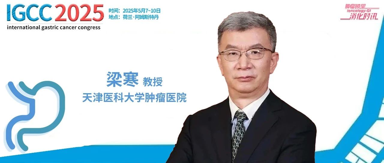 IGCC 2025丨梁寒教授：中国原创研究闪耀国际，胃癌诊疗正迎来以综合治疗为核心的新时代