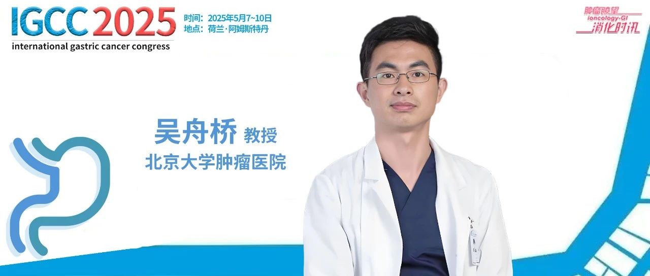 IGCC 2025丨吴舟桥教授：聚焦IGCC大会，共探胃癌诊疗国际前沿与中青年医生使命