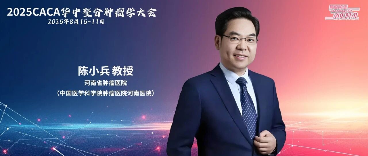 全程、精准、以人为本，陈小兵教授畅谈食管癌整合诊疗新范式｜2025CACA华中整合肿瘤学大会