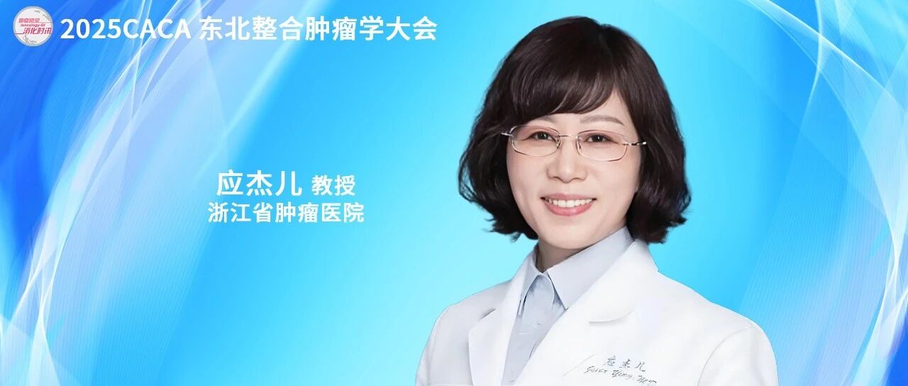 应杰儿教授：以“整合”破局胃癌诊疗难题，以“康复”守护患者长期预后丨2025CACA东北整合肿瘤学大会