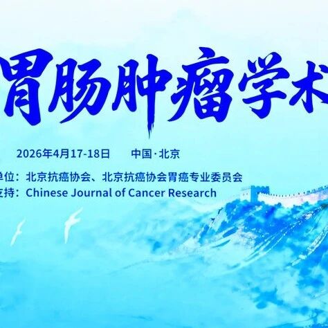 春满京华，群贤毕至——2026北京胃肠肿瘤学术会议圆满召开！